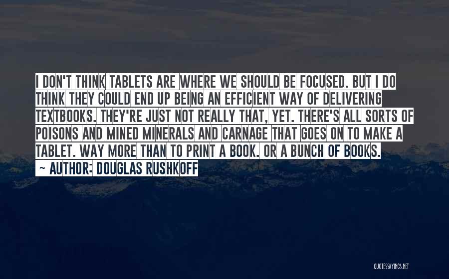 Douglas Rushkoff Quotes: I Don't Think Tablets Are Where We Should Be Focused. But I Do Think They Could End Up Being An