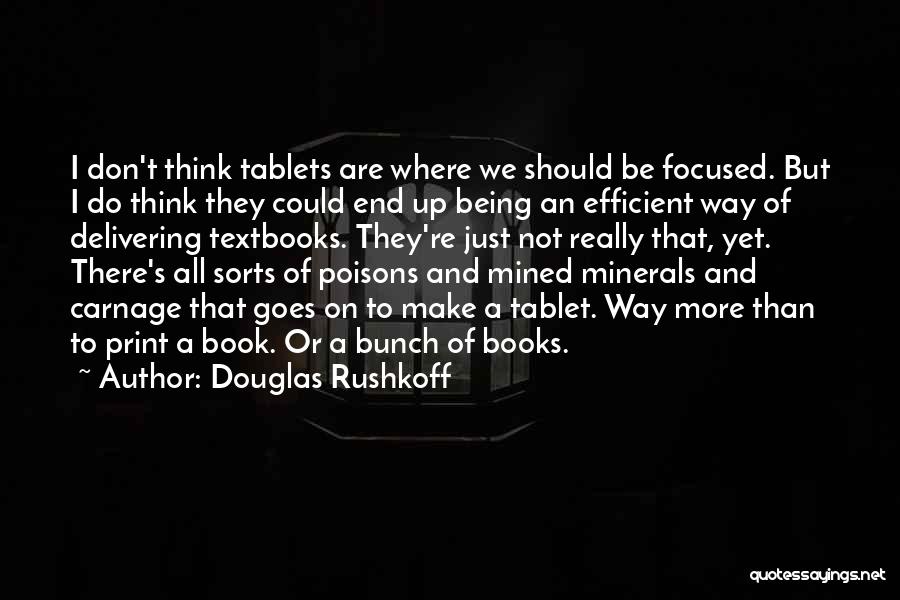 Douglas Rushkoff Quotes: I Don't Think Tablets Are Where We Should Be Focused. But I Do Think They Could End Up Being An