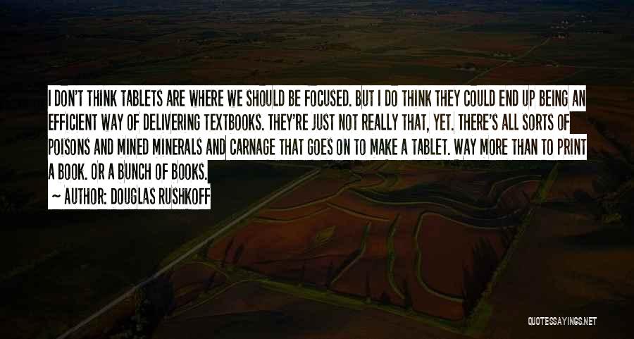 Douglas Rushkoff Quotes: I Don't Think Tablets Are Where We Should Be Focused. But I Do Think They Could End Up Being An