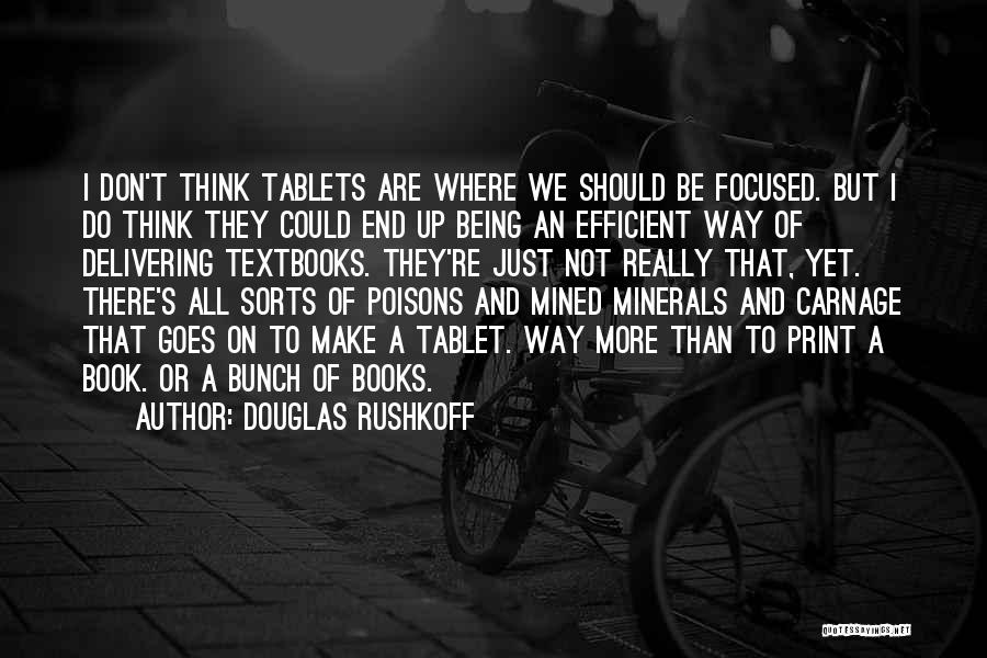 Douglas Rushkoff Quotes: I Don't Think Tablets Are Where We Should Be Focused. But I Do Think They Could End Up Being An