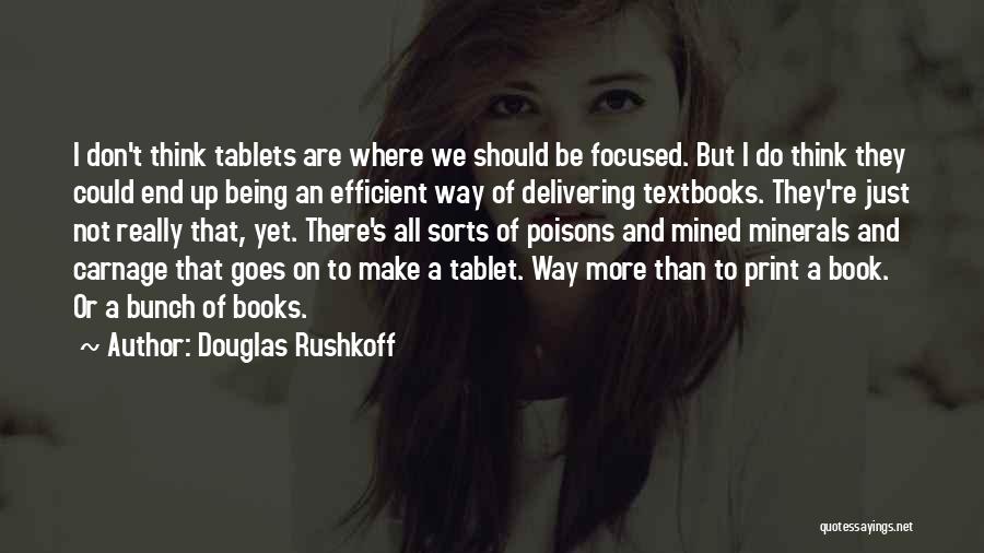 Douglas Rushkoff Quotes: I Don't Think Tablets Are Where We Should Be Focused. But I Do Think They Could End Up Being An