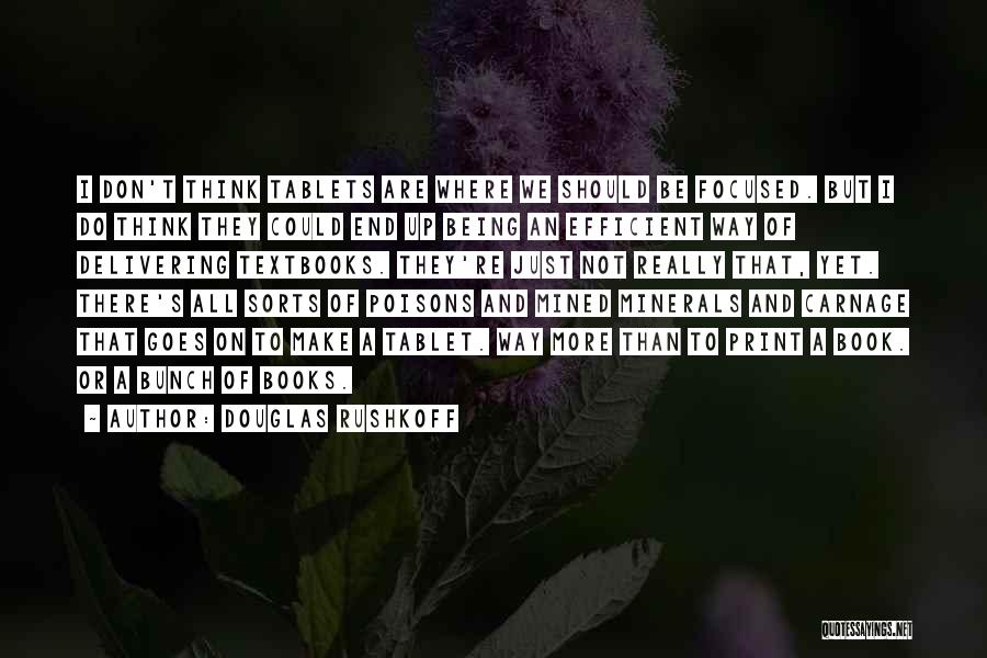 Douglas Rushkoff Quotes: I Don't Think Tablets Are Where We Should Be Focused. But I Do Think They Could End Up Being An