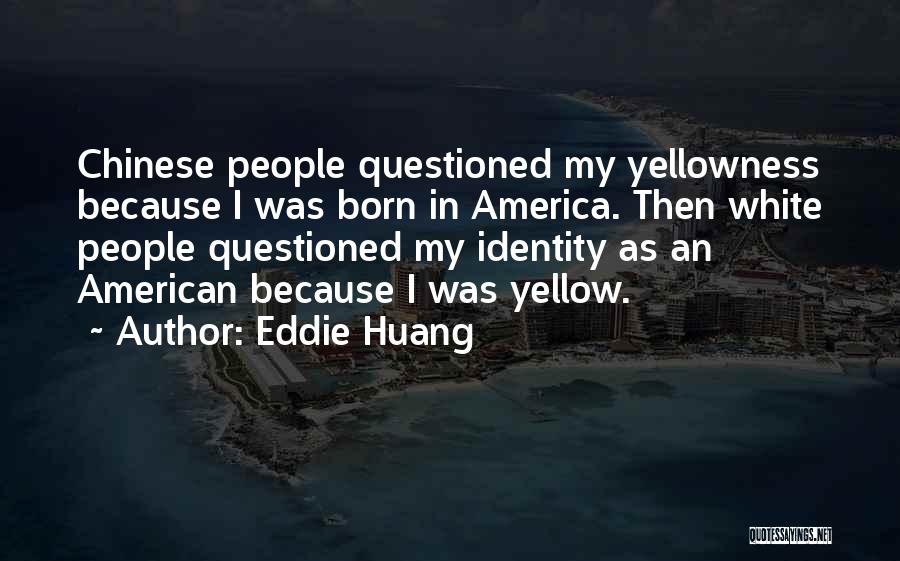 Eddie Huang Quotes: Chinese People Questioned My Yellowness Because I Was Born In America. Then White People Questioned My Identity As An American