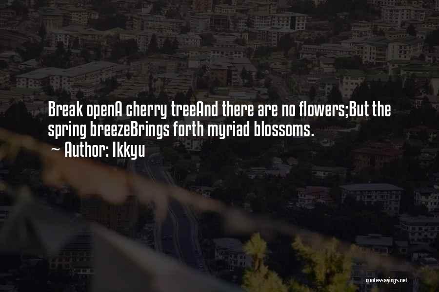 Ikkyu Quotes: Break Opena Cherry Treeand There Are No Flowers;but The Spring Breezebrings Forth Myriad Blossoms.