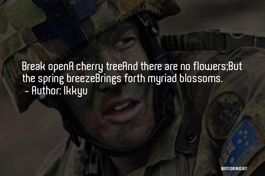 Ikkyu Quotes: Break Opena Cherry Treeand There Are No Flowers;but The Spring Breezebrings Forth Myriad Blossoms.