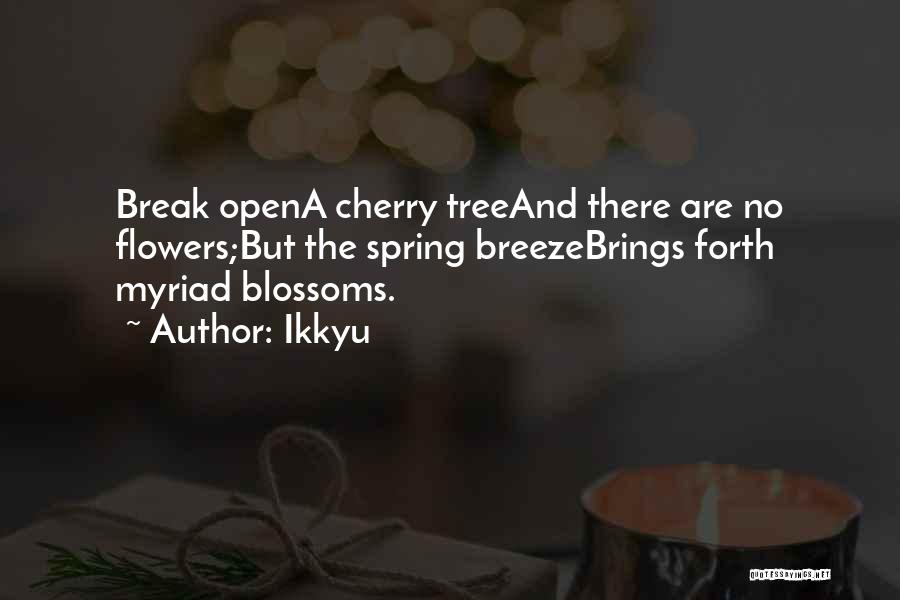 Ikkyu Quotes: Break Opena Cherry Treeand There Are No Flowers;but The Spring Breezebrings Forth Myriad Blossoms.