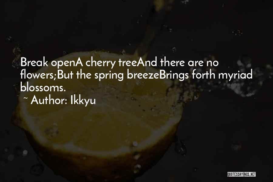 Ikkyu Quotes: Break Opena Cherry Treeand There Are No Flowers;but The Spring Breezebrings Forth Myriad Blossoms.