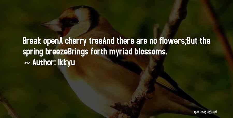 Ikkyu Quotes: Break Opena Cherry Treeand There Are No Flowers;but The Spring Breezebrings Forth Myriad Blossoms.