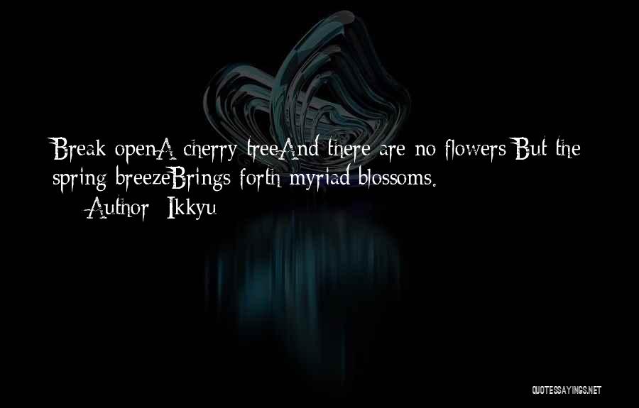 Ikkyu Quotes: Break Opena Cherry Treeand There Are No Flowers;but The Spring Breezebrings Forth Myriad Blossoms.