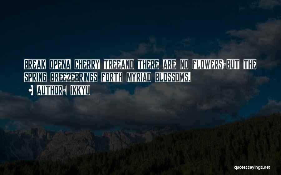 Ikkyu Quotes: Break Opena Cherry Treeand There Are No Flowers;but The Spring Breezebrings Forth Myriad Blossoms.