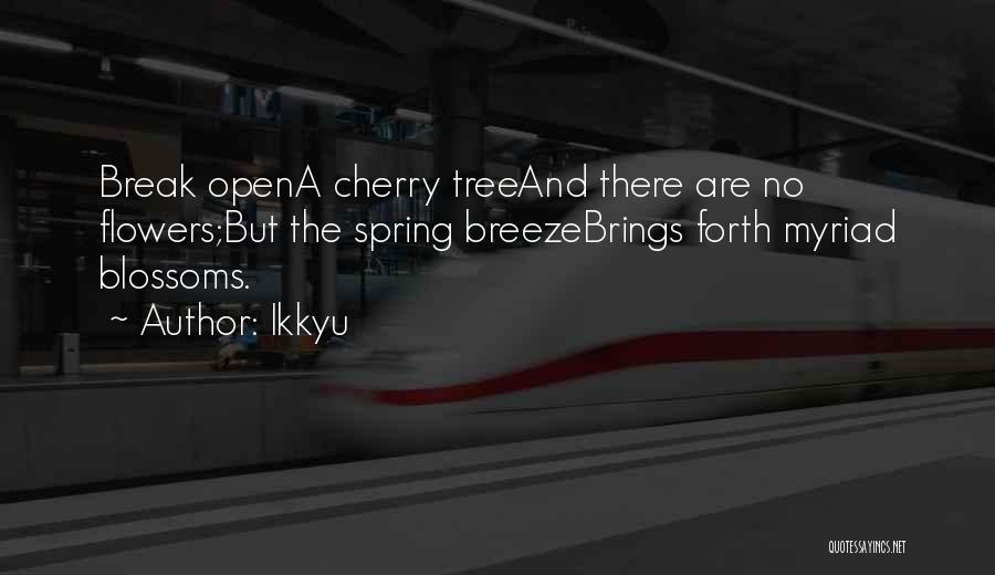 Ikkyu Quotes: Break Opena Cherry Treeand There Are No Flowers;but The Spring Breezebrings Forth Myriad Blossoms.