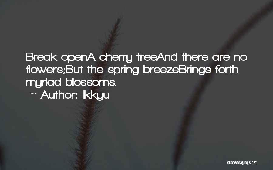 Ikkyu Quotes: Break Opena Cherry Treeand There Are No Flowers;but The Spring Breezebrings Forth Myriad Blossoms.