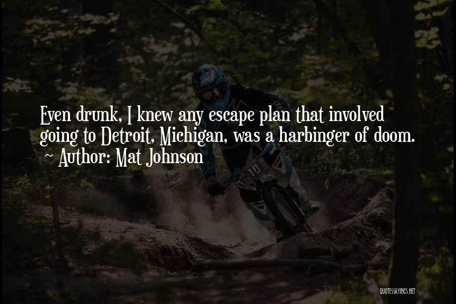 Mat Johnson Quotes: Even Drunk, I Knew Any Escape Plan That Involved Going To Detroit, Michigan, Was A Harbinger Of Doom.