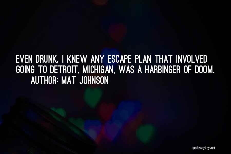 Mat Johnson Quotes: Even Drunk, I Knew Any Escape Plan That Involved Going To Detroit, Michigan, Was A Harbinger Of Doom.