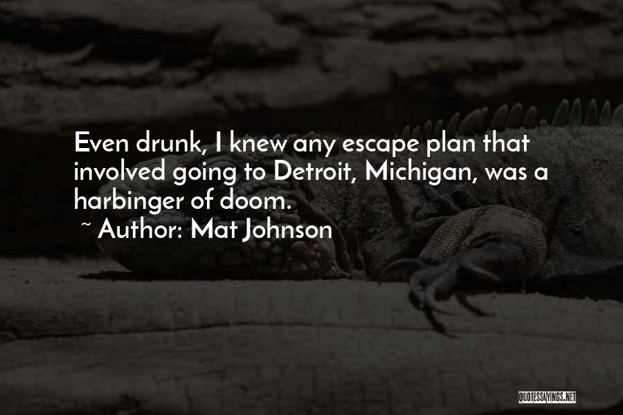 Mat Johnson Quotes: Even Drunk, I Knew Any Escape Plan That Involved Going To Detroit, Michigan, Was A Harbinger Of Doom.