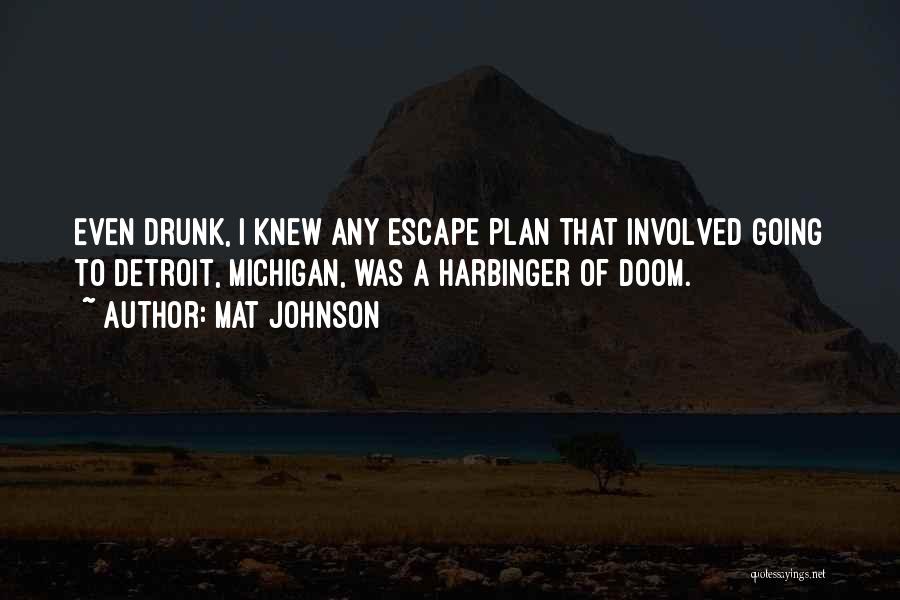 Mat Johnson Quotes: Even Drunk, I Knew Any Escape Plan That Involved Going To Detroit, Michigan, Was A Harbinger Of Doom.