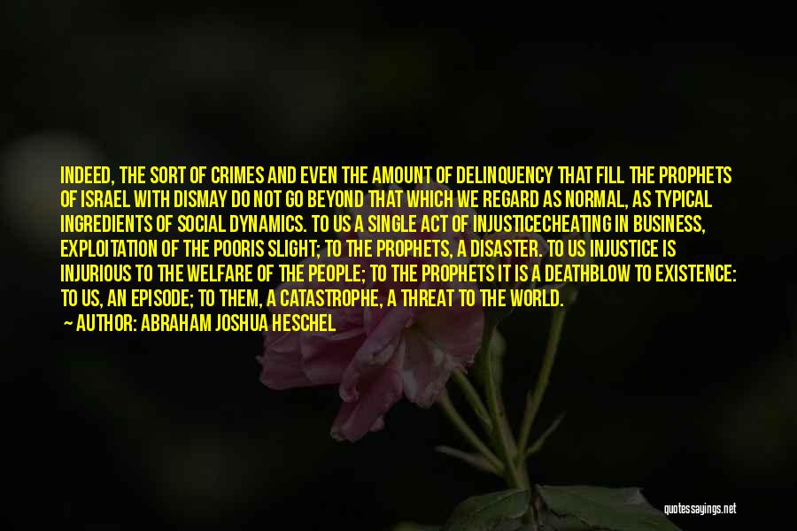 Abraham Joshua Heschel Quotes: Indeed, The Sort Of Crimes And Even The Amount Of Delinquency That Fill The Prophets Of Israel With Dismay Do