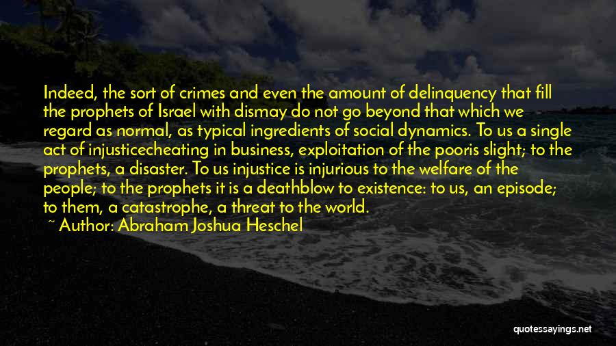 Abraham Joshua Heschel Quotes: Indeed, The Sort Of Crimes And Even The Amount Of Delinquency That Fill The Prophets Of Israel With Dismay Do