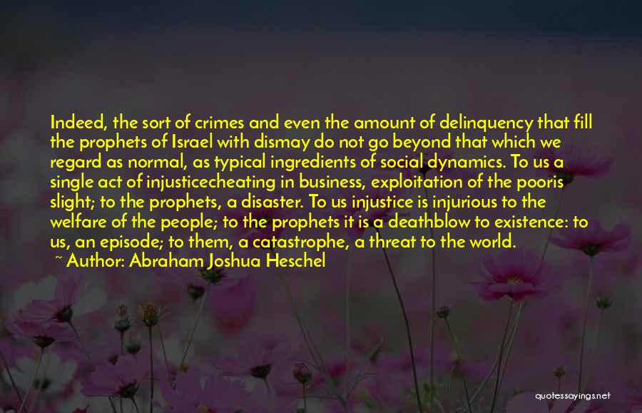 Abraham Joshua Heschel Quotes: Indeed, The Sort Of Crimes And Even The Amount Of Delinquency That Fill The Prophets Of Israel With Dismay Do