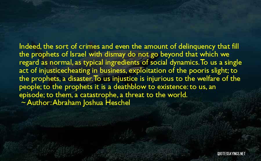 Abraham Joshua Heschel Quotes: Indeed, The Sort Of Crimes And Even The Amount Of Delinquency That Fill The Prophets Of Israel With Dismay Do