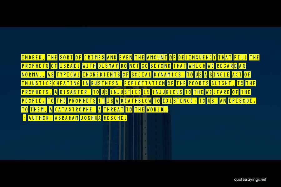 Abraham Joshua Heschel Quotes: Indeed, The Sort Of Crimes And Even The Amount Of Delinquency That Fill The Prophets Of Israel With Dismay Do