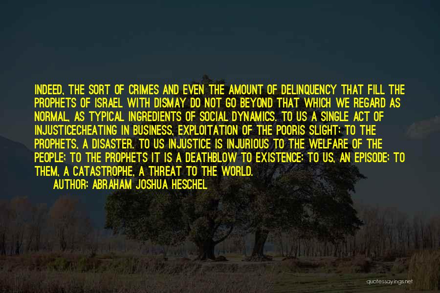 Abraham Joshua Heschel Quotes: Indeed, The Sort Of Crimes And Even The Amount Of Delinquency That Fill The Prophets Of Israel With Dismay Do