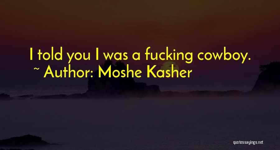 Moshe Kasher Quotes: I Told You I Was A Fucking Cowboy.