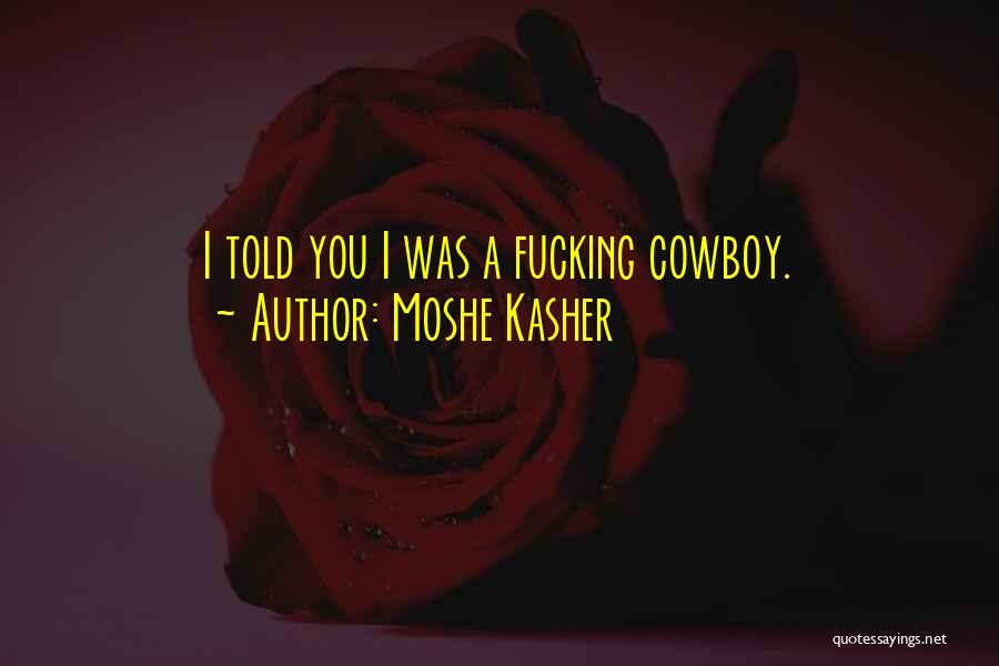 Moshe Kasher Quotes: I Told You I Was A Fucking Cowboy.
