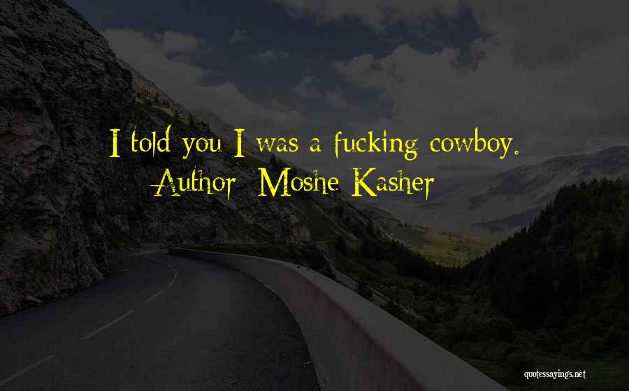 Moshe Kasher Quotes: I Told You I Was A Fucking Cowboy.