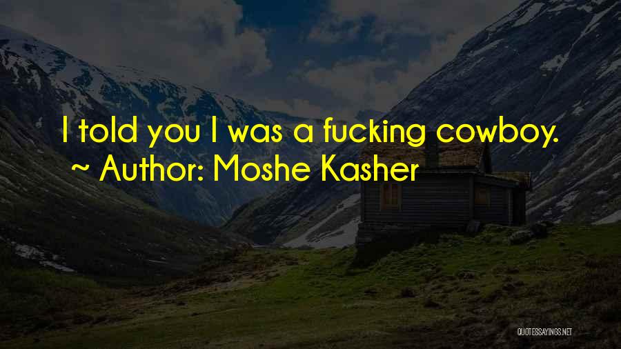 Moshe Kasher Quotes: I Told You I Was A Fucking Cowboy.