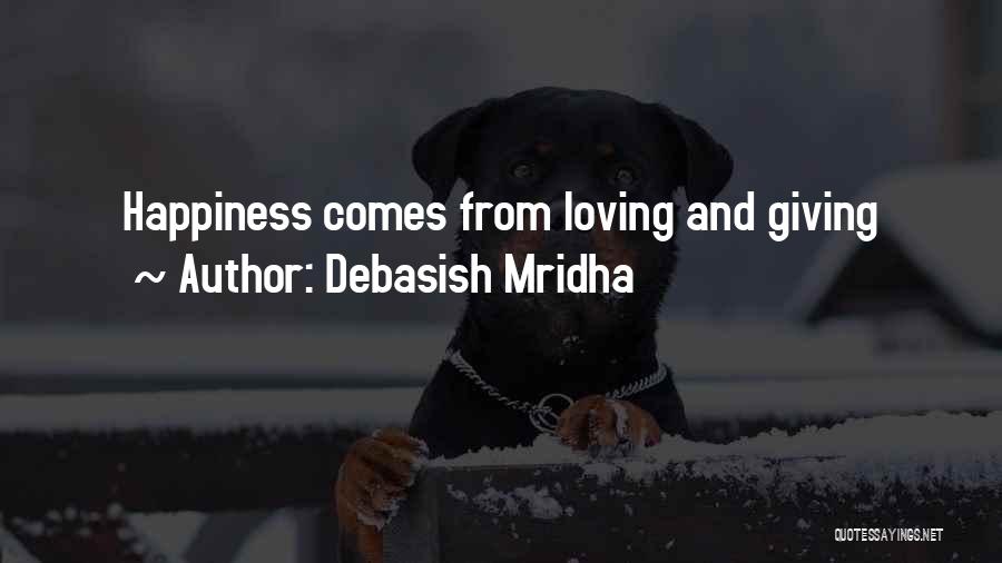 Debasish Mridha Quotes: Happiness Comes From Loving And Giving