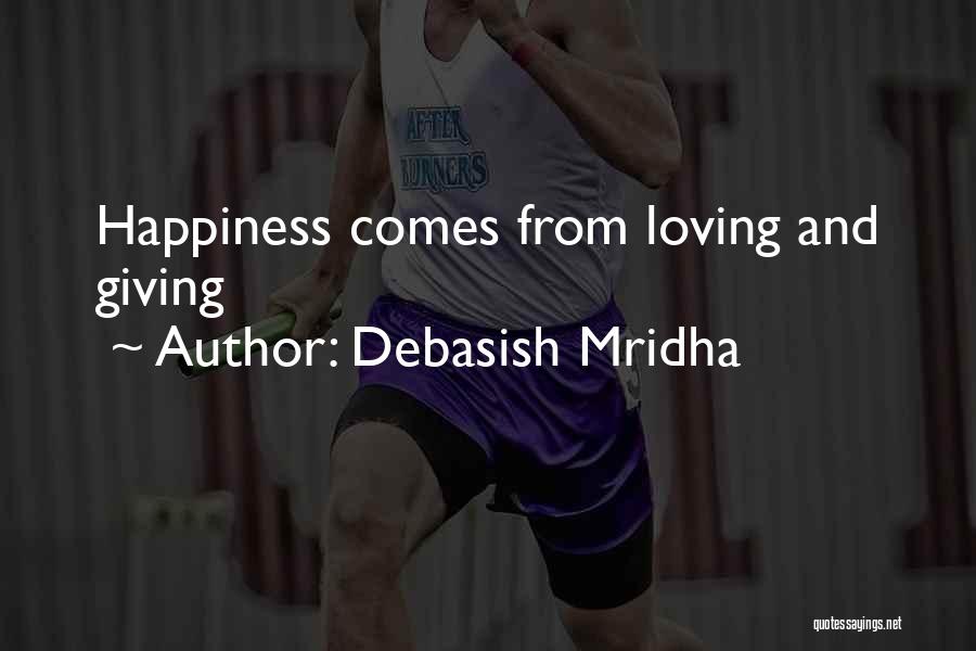 Debasish Mridha Quotes: Happiness Comes From Loving And Giving
