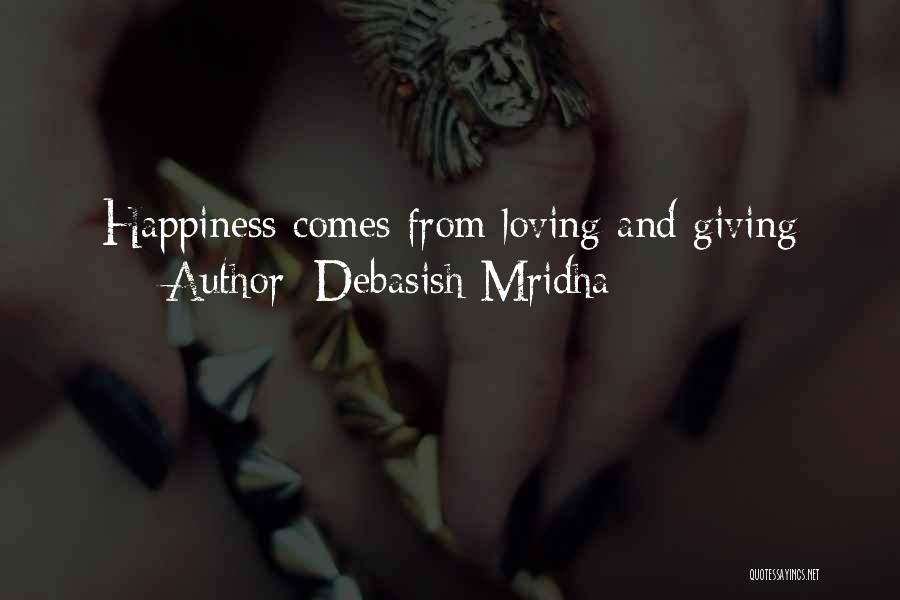 Debasish Mridha Quotes: Happiness Comes From Loving And Giving