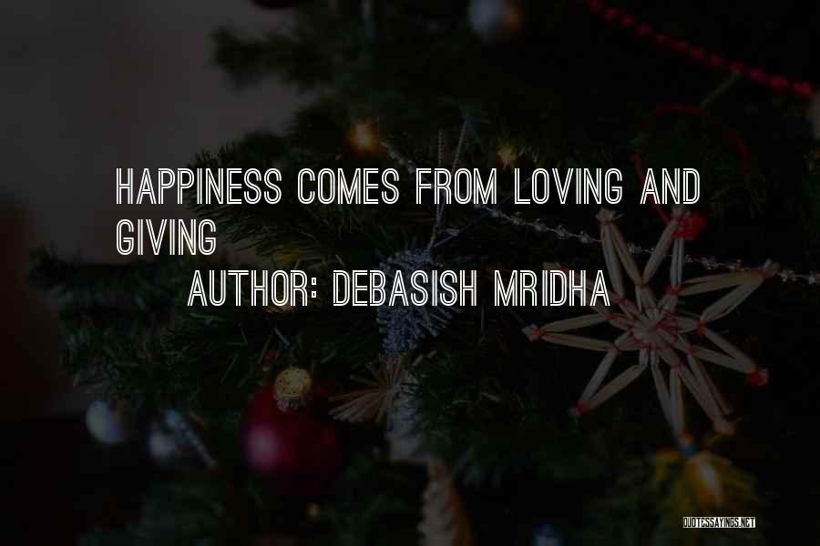 Debasish Mridha Quotes: Happiness Comes From Loving And Giving