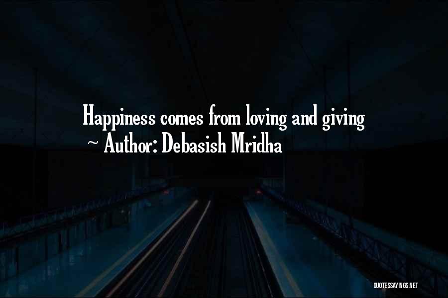 Debasish Mridha Quotes: Happiness Comes From Loving And Giving