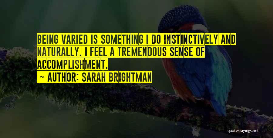 Sarah Brightman Quotes: Being Varied Is Something I Do Instinctively And Naturally. I Feel A Tremendous Sense Of Accomplishment.