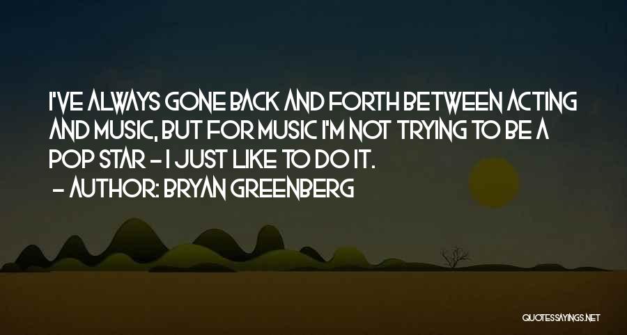 Bryan Greenberg Quotes: I've Always Gone Back And Forth Between Acting And Music, But For Music I'm Not Trying To Be A Pop