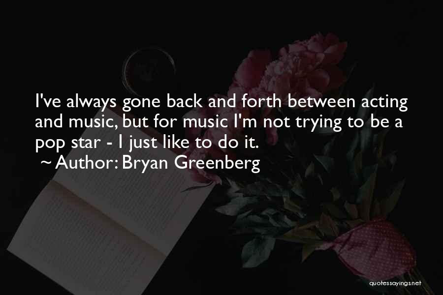 Bryan Greenberg Quotes: I've Always Gone Back And Forth Between Acting And Music, But For Music I'm Not Trying To Be A Pop