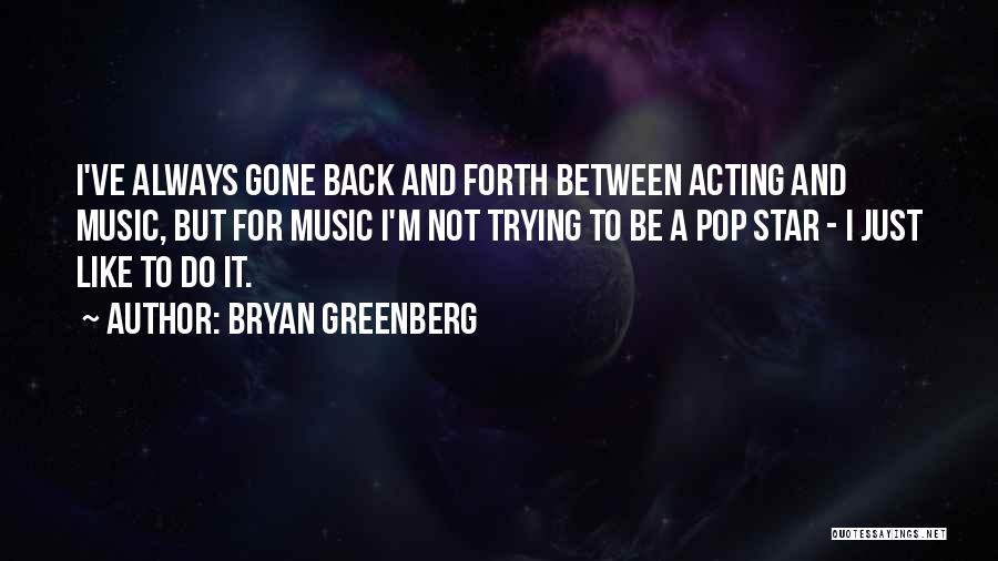 Bryan Greenberg Quotes: I've Always Gone Back And Forth Between Acting And Music, But For Music I'm Not Trying To Be A Pop