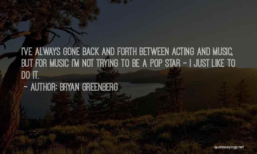 Bryan Greenberg Quotes: I've Always Gone Back And Forth Between Acting And Music, But For Music I'm Not Trying To Be A Pop