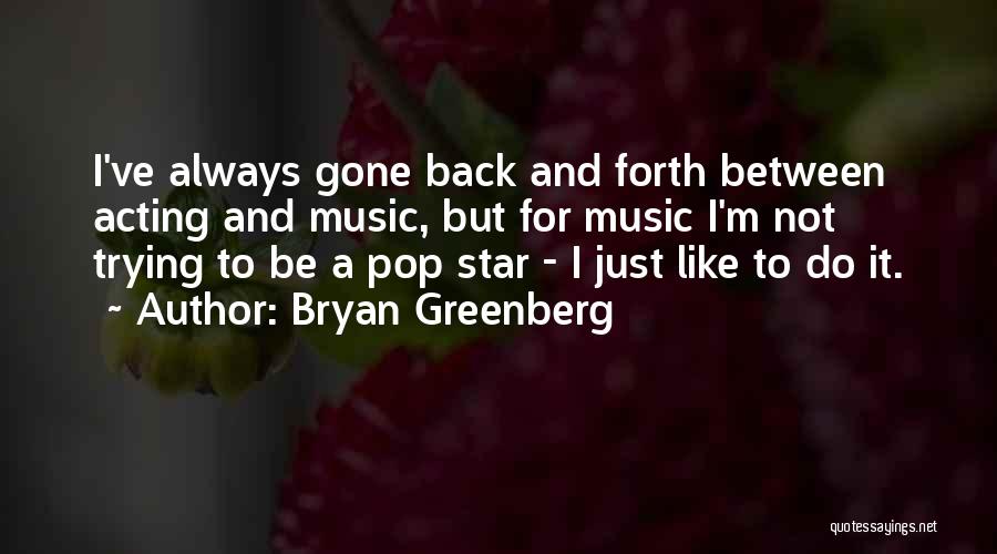 Bryan Greenberg Quotes: I've Always Gone Back And Forth Between Acting And Music, But For Music I'm Not Trying To Be A Pop