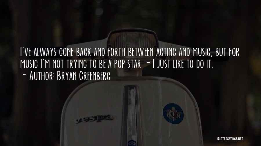Bryan Greenberg Quotes: I've Always Gone Back And Forth Between Acting And Music, But For Music I'm Not Trying To Be A Pop