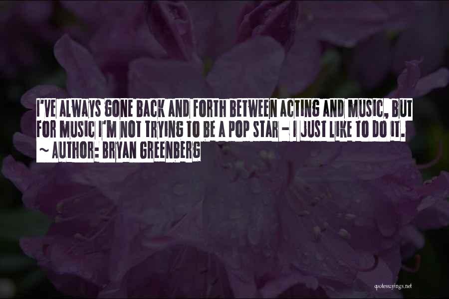 Bryan Greenberg Quotes: I've Always Gone Back And Forth Between Acting And Music, But For Music I'm Not Trying To Be A Pop