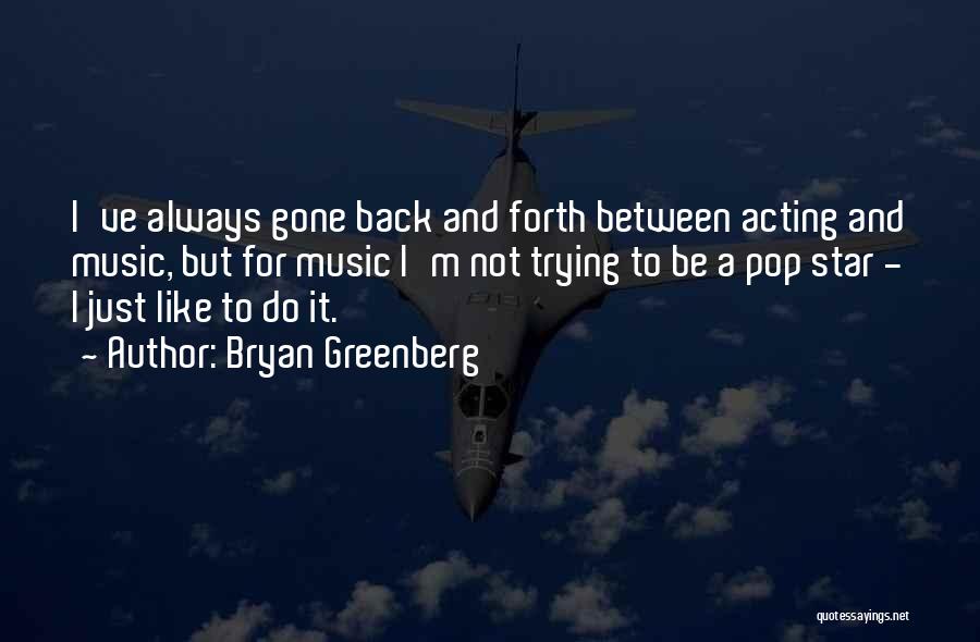 Bryan Greenberg Quotes: I've Always Gone Back And Forth Between Acting And Music, But For Music I'm Not Trying To Be A Pop