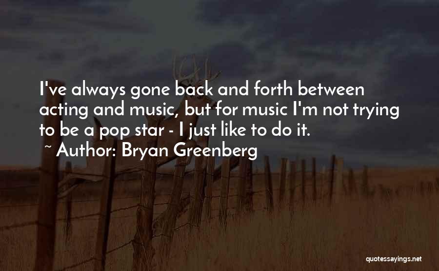 Bryan Greenberg Quotes: I've Always Gone Back And Forth Between Acting And Music, But For Music I'm Not Trying To Be A Pop