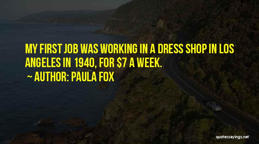 Paula Fox Quotes: My First Job Was Working In A Dress Shop In Los Angeles In 1940, For $7 A Week.