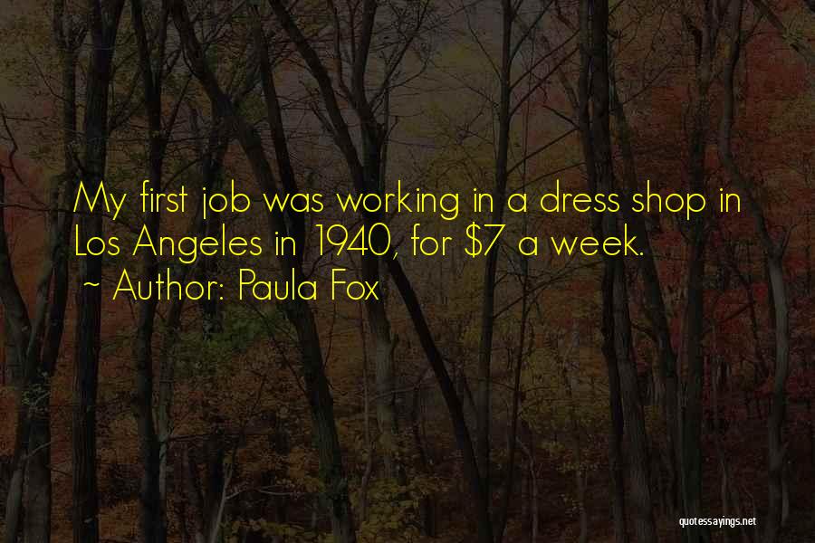 Paula Fox Quotes: My First Job Was Working In A Dress Shop In Los Angeles In 1940, For $7 A Week.