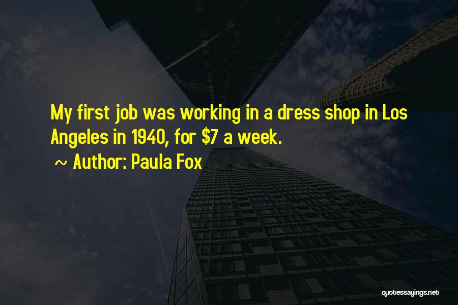 Paula Fox Quotes: My First Job Was Working In A Dress Shop In Los Angeles In 1940, For $7 A Week.
