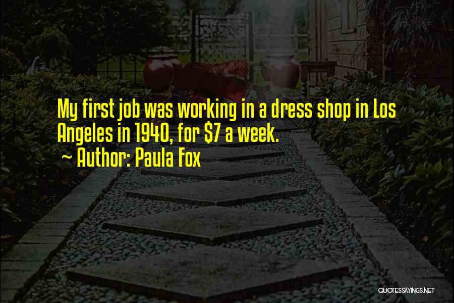 Paula Fox Quotes: My First Job Was Working In A Dress Shop In Los Angeles In 1940, For $7 A Week.
