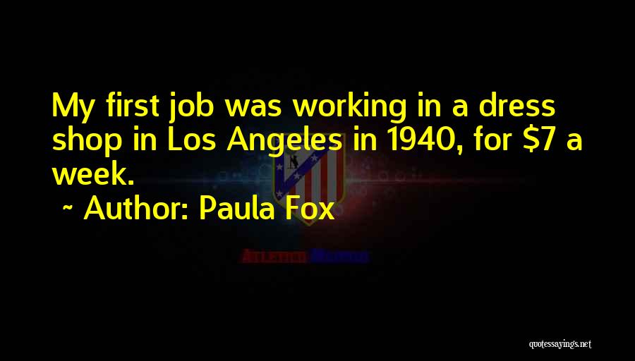 Paula Fox Quotes: My First Job Was Working In A Dress Shop In Los Angeles In 1940, For $7 A Week.